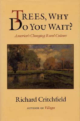 Trees, Why Do You Wait?: America's Changing Rural Culture - Critchfield, Richard