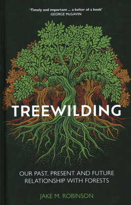 Treewilding: Our Past, Present and Future Relationship with Forests - Robinson, Jake