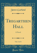 Tregarthen Hall, Vol. 2 of 3: A Novel (Classic Reprint)