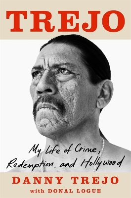 Trejo: My Life of Crime, Redemption and Hollywood - Trejo, Danny