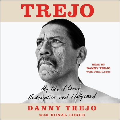 Trejo: My Life of Crime, Redemption, and Hollywood - Trejo, Danny (Read by), and Logue, Donal (Contributions by)