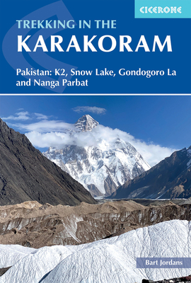 Trekking in the Karakoram: Pakistan: K2, Snow Lake, Gondogoro La and Nanga Parbat - Jordans, Bart