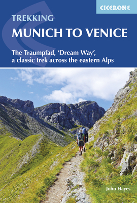 Trekking Munich to Venice: The Traumpfad, 'Dream Way', a classic trek across the eastern Alps - Hayes, John