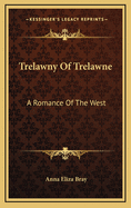 Trelawny of Trelawne: A Romance of the West