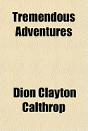 Tremendous Adventures - Calthrop, Dion Clayton