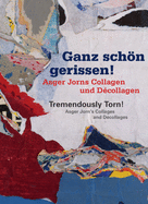 Tremendously Torn! Asger Jorn's Collages and Decollages: Ganz Schon Gerissen! Asger Jorns Collagen Und Decollagen