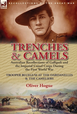 Trenches & Camels: Australian Recollections of Gallipoli and the Imperial Camel Corps During the First World War-Trooper Bluegum at the D - Hogue, Oliver (Bluegum)