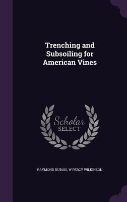 Trenching and Subsoiling for American Vines - DuBois, Raymond, and Wilkinson, W Percy