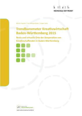 Trendbarometer Kreativwirtschaft Baden-Wrttemberg 2015: Reale und virtuelle Orte der Kooperation von Kreativschaffenden in Baden Wrttemberg - Engstler, Martin, and Mrgenthaler, Lutz, and Nohr, Holger