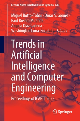 Trends in Artificial Intelligence and Computer Engineering: Proceedings of Icaett 2022 - Botto-Tobar, Miguel (Editor), and Gmez, Omar S (Editor), and Rosero Miranda, Raul (Editor)