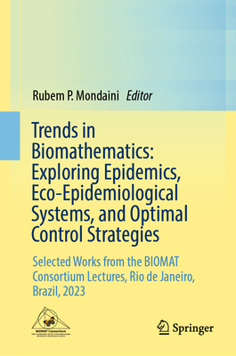 Trends in Biomathematics: Exploring Epidemics, Eco-Epidemiological Systems, and Optimal Control Strategies: Selected Works from the BIOMAT Consortium Lectures, Rio de Janeiro, Brazil, 2023 - Mondaini, Rubem P. (Editor)