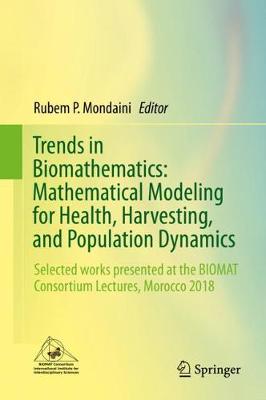 Trends in Biomathematics: Mathematical Modeling for Health, Harvesting, and Population Dynamics: Selected Works Presented at the Biomat Consortium Lectures, Morocco 2018 - Mondaini, Rubem P (Editor)