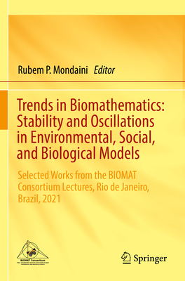 Trends in Biomathematics: Stability and Oscillations in Environmental, Social, and Biological Models: Selected Works from the BIOMAT Consortium Lectures, Rio de Janeiro, Brazil, 2021 - Mondaini, Rubem P. (Editor)