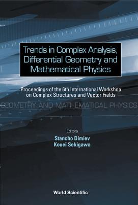 Trends in Complex Analysis, Differential Geometry and Mathematical Physics - Proceedings of the 6th International Workshop on Complex Structures and Vector Fields - Dimiev, Stancho (Editor), and Sekigawa, Kouei (Editor)
