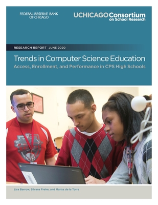 Trends in Computer Science Education: Access, Enrollment, and Performance in CPS High Schools - Freire, Silvana, and De La Torre, Marisa, and Barrow, Lisa