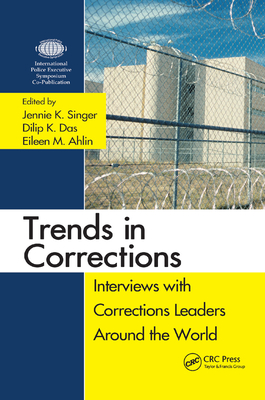 Trends in Corrections: Interviews with Corrections Leaders Around the World, Volume One - Singer, Jennie K (Editor), and Das, Dilip K, P.E. (Editor), and Ahlin, Eileen (Editor)