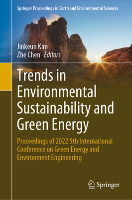 Trends in Environmental Sustainability and Green Energy: Proceedings of 2022 5th International Conference on Green Energy and Environment Engineering - Kim, Jinkeun (Editor), and Chen, Zhe (Editor)