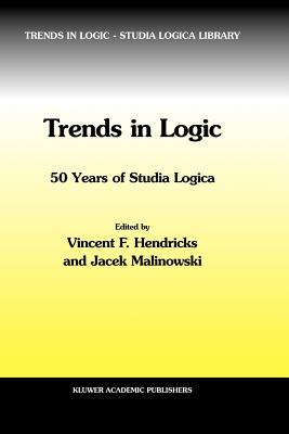 Trends in Logic: 50 Years of Studia Logica - Hendricks, Vincent F. (Editor), and Malinowski, Jacek (Editor)