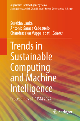 Trends in Sustainable Computing and Machine Intelligence: Proceedings of Ictsm 2024 - Lanka, Surekha (Editor), and Cabezuelo, Antonio Sarasa (Editor), and Vuppalapati, Chandrasekar (Editor)