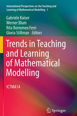 Trends in Teaching and Learning of Mathematical Modelling: ICTMA14 - Kaiser, Gabriele (Editor), and Blum, Werner (Editor), and Borromeo Ferri, Rita (Editor)