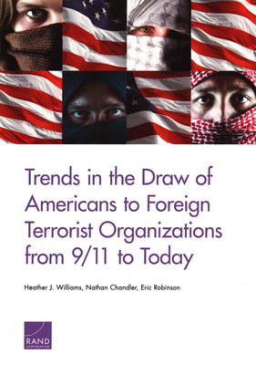 Trends in the Draw of Americans to Foreign Terrorist Organizations from 9/11 to Today - Williams, Heather J, and Chandler, Nathan, and Robinson, Eric