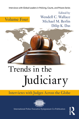 Trends in the Judiciary: Interviews with Judges Across the Globe, Volume Four - Wallace, Wendell C (Editor), and Berlin, Michael M (Editor), and Das, Dilip K (Editor)