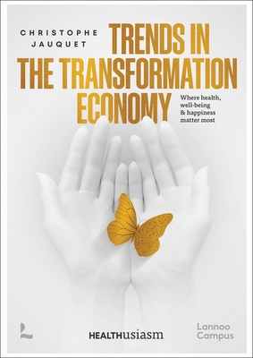 Trends in the Transformation Economy: Where Health, Well-Being & Happiness Matter Most - Jauquet, Christophe