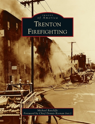 Trenton Firefighting - Ratcliffe, Michael, and Keenan (Ret ), Chief Dennis (Foreword by)