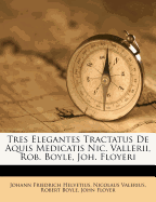 Tres Elegantes Tractatus de Aquis Medicatis Nic. Vallerii, Rob. Boyle, Joh. Floyeri