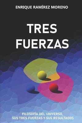 Tres Fuerzas: Filosofa del universo, sus tres fuerzas y sus resultados - Ramrez Moreno, Enrique