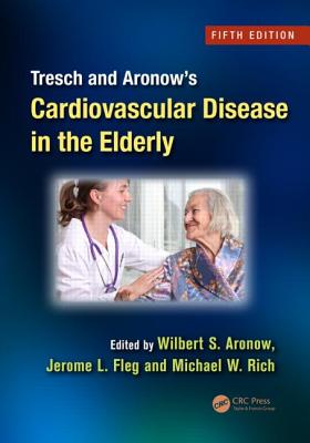 Tresch and Aronow's Cardiovascular Disease in the Elderly - Aronow, Wilbert S. (Editor), and Fleg, Jerome L. (Editor), and Rich, Michael W. (Editor)