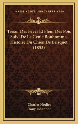 Tresor Des Feves Et Fleur Des Pois Suivi de Le Genie Bonhomme, Histoire Du Chien de Brisquet (1853) - Nodier, Charles, and Johannot, Tony