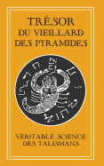 Tresor Du Vieillard Des Pyramides: Veritable Science Des Talismans