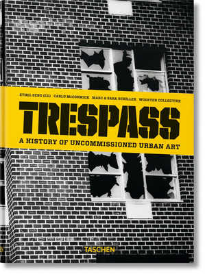 Trespass. A History of Uncommissioned Urban Art - McCormick, Carlo, and Schiller, Marc & Sara (Editor), and Seno, Ethel (Editor)
