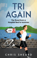 Tri Again: The Road from a Hospital Bed to Ironman