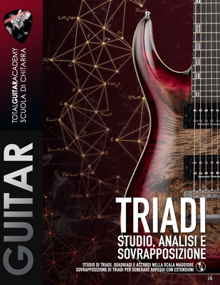 Triadi: Studio, Analisi e Sovrapposizione: Studio di triadi, quadriadi e accordi nella scala Maggiore. Sovrapposizione di triadi per arpeggi con estensioni - Fareri, Francesco, and Total Guitar Academy