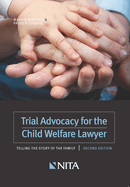 Trial Advocacy for the Child Welfare Lawyer: Telling the Story of the Family