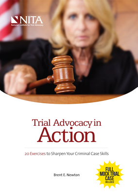 Trial Advocacy in Action: 20 Exercises to Sharpen Your Criminal Case Skills - Newton, Brent E