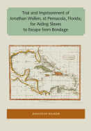 Trial and Imprisonment of Jonathan Walker, at Pensacola, Florida, for Aiding Slaves to Escape from Bondage
