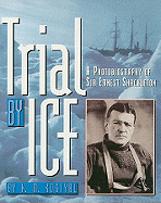 Trial by Ice: A Photobiography of Sir Ernest Shackleton