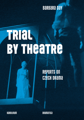 Trial by Theatre: Reports on Czech Drama - Day, Barbara