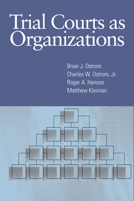 Trial Courts as Organizations - Ostrom, Brian J, and Ostrom, Charles W, Dr., and Hanson, Roger A