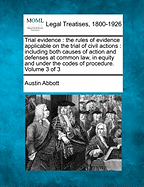 Trial evidence: the rules of evidence applicable on the trial of civil actions: including both causes of action and defenses at common law, in equity and under the codes of procedure. Volume 3 of 3