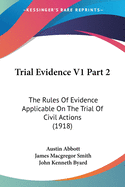 Trial Evidence V1 Part 2: The Rules Of Evidence Applicable On The Trial Of Civil Actions (1918)
