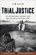 Trial Justice: The International Criminal Court and the Lord's Resistance Army