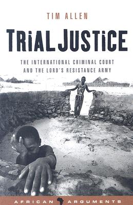 Trial Justice - Allen, Tim, and Honwana, Alcinda (Editor), and Waal, Alex de (Editor)
