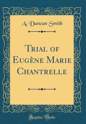 Trial of Eugne Marie Chantrelle (Classic Reprint) - Smith, A Duncan