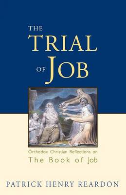 Trial of Job: Orthodox Christian Reflections on the Book of Job - Reardon, Patrick Henry