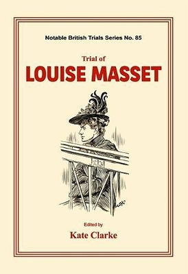 Trial of Louise Masset: (notable British Trails) - Clarke, Kate