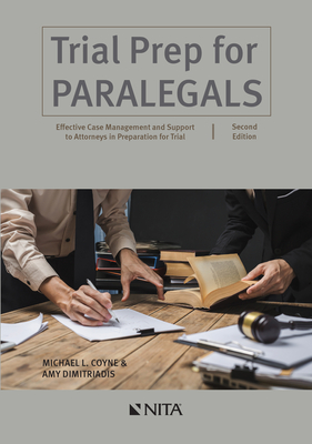 Trial Prep for Paralegals: Effective Case Management and Support to Attorneys in Preparation for Trial - Coyne, Michael L, and Dimitriadis, Amy